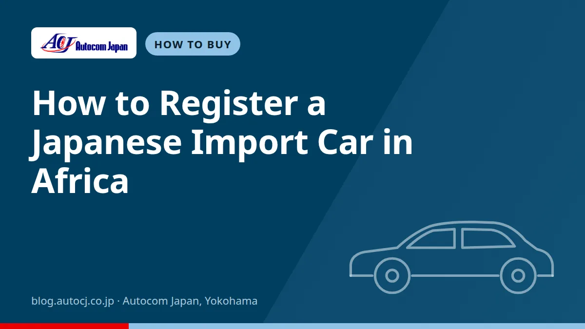 How to Register a Japanese Import Car in Africa