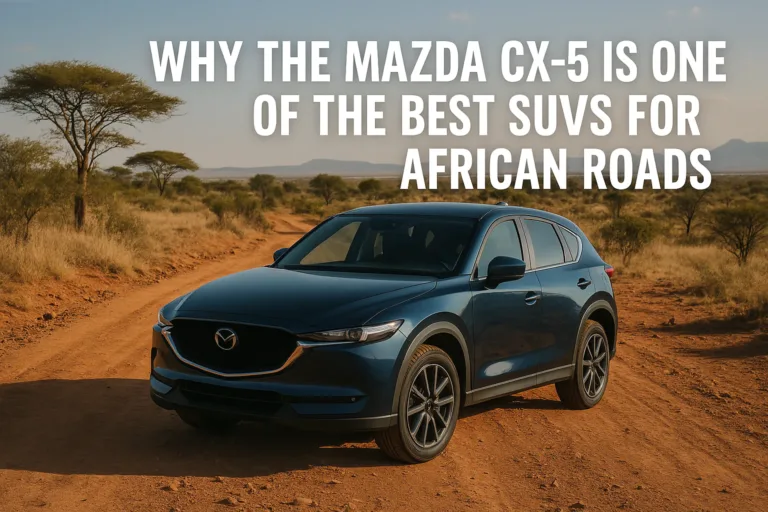 Why the Mazda CX-5 is One of the Best SUVs for African Roads